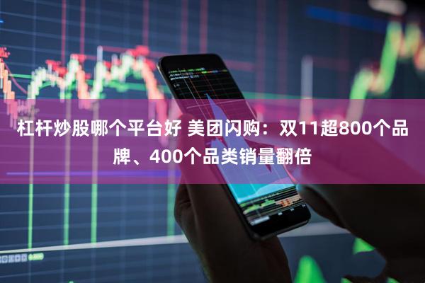 杠杆炒股哪个平台好 美团闪购：双11超800个品牌、400个品类销量翻倍