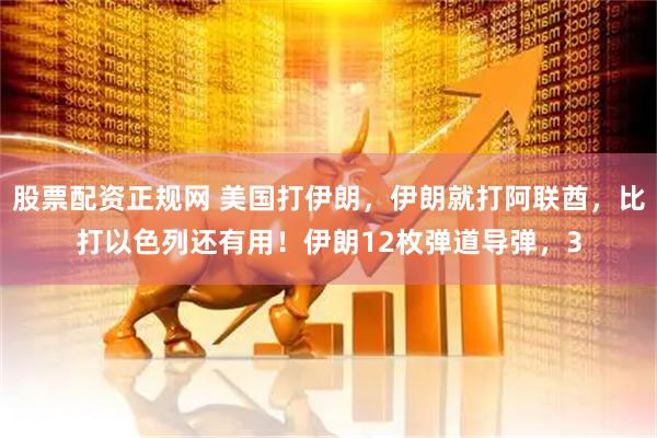 股票配资正规网 美国打伊朗，伊朗就打阿联酋，比打以色列还有用！伊朗12枚弹道导弹，3